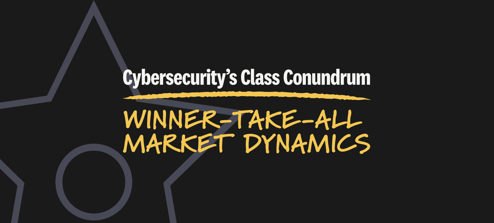 cybersecuritys-class-conundrum-winner-take-all-market-dynamics